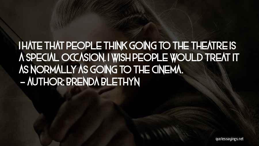 Brenda Blethyn Quotes: I Hate That People Think Going To The Theatre Is A Special Occasion. I Wish People Would Treat It As