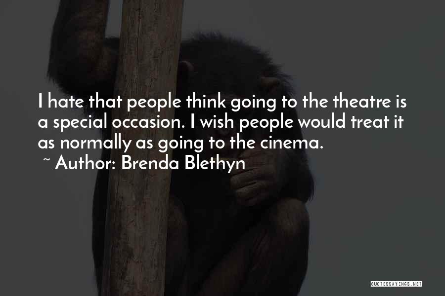 Brenda Blethyn Quotes: I Hate That People Think Going To The Theatre Is A Special Occasion. I Wish People Would Treat It As