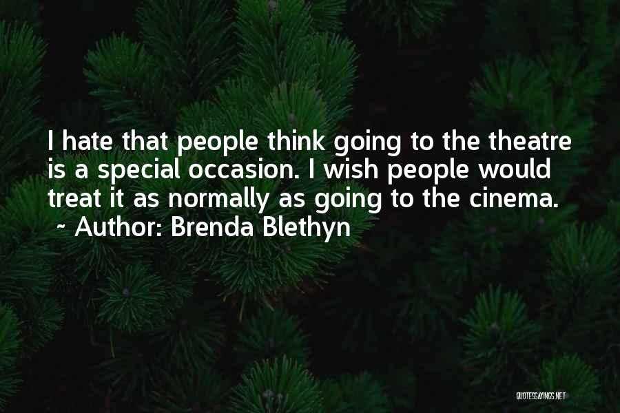 Brenda Blethyn Quotes: I Hate That People Think Going To The Theatre Is A Special Occasion. I Wish People Would Treat It As