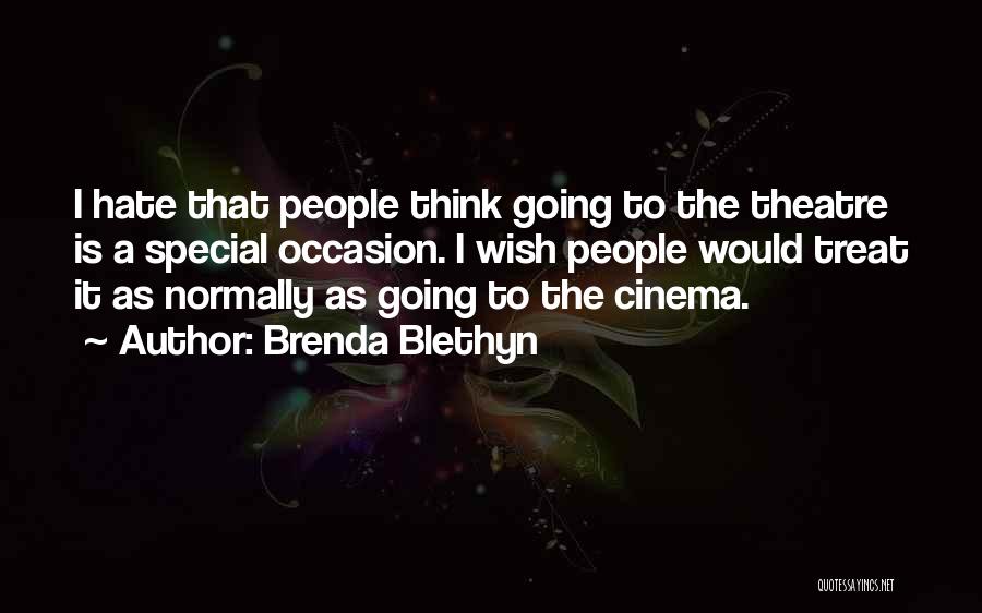 Brenda Blethyn Quotes: I Hate That People Think Going To The Theatre Is A Special Occasion. I Wish People Would Treat It As