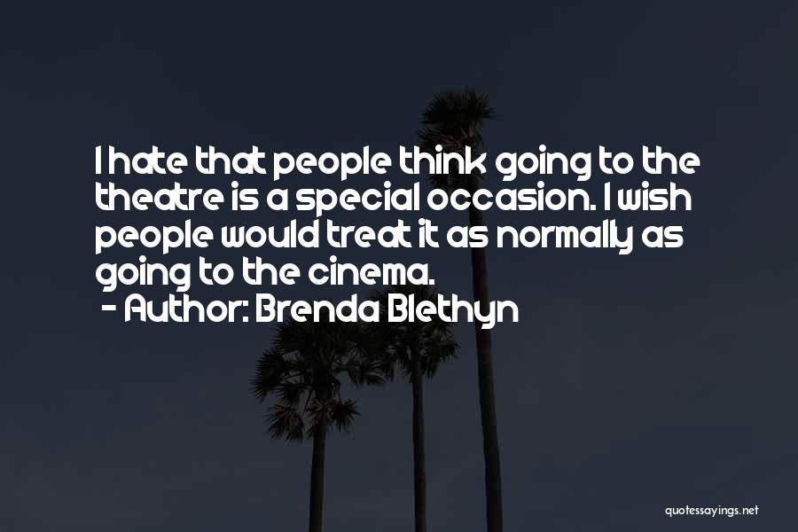 Brenda Blethyn Quotes: I Hate That People Think Going To The Theatre Is A Special Occasion. I Wish People Would Treat It As