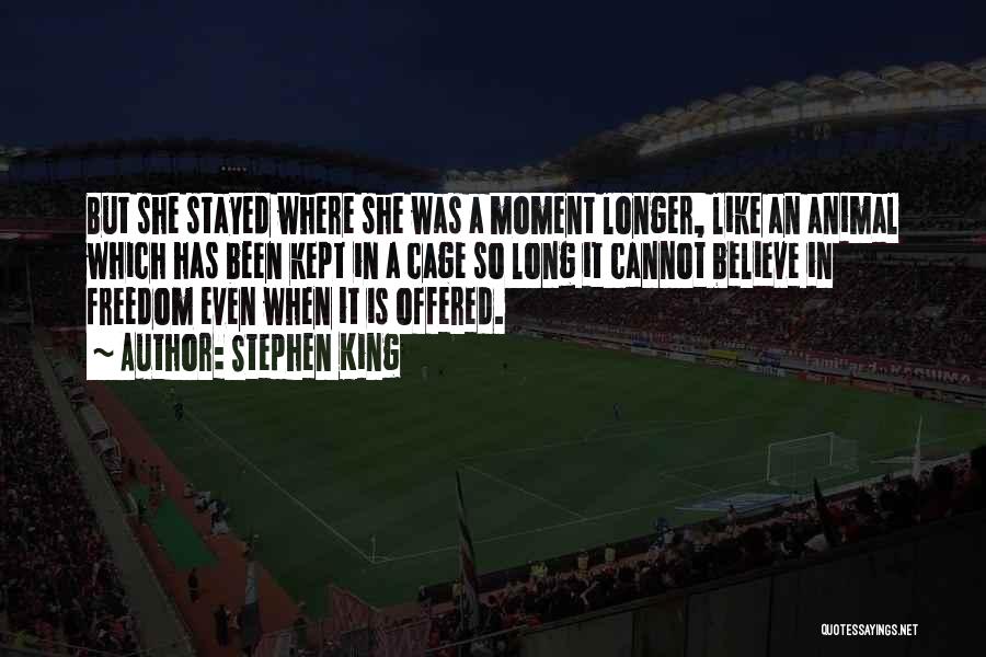 Stephen King Quotes: But She Stayed Where She Was A Moment Longer, Like An Animal Which Has Been Kept In A Cage So