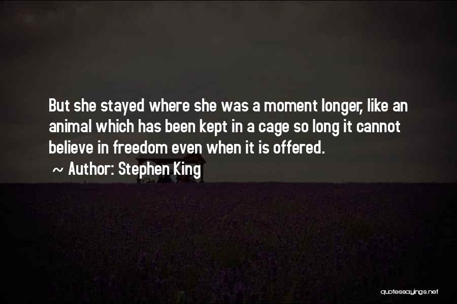 Stephen King Quotes: But She Stayed Where She Was A Moment Longer, Like An Animal Which Has Been Kept In A Cage So