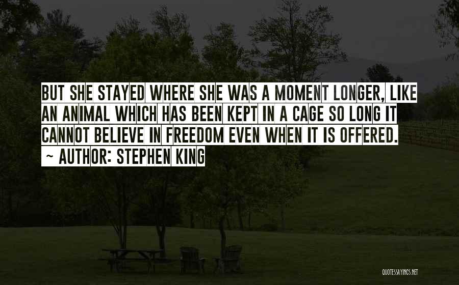 Stephen King Quotes: But She Stayed Where She Was A Moment Longer, Like An Animal Which Has Been Kept In A Cage So