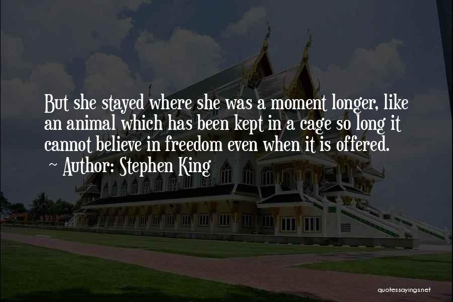 Stephen King Quotes: But She Stayed Where She Was A Moment Longer, Like An Animal Which Has Been Kept In A Cage So
