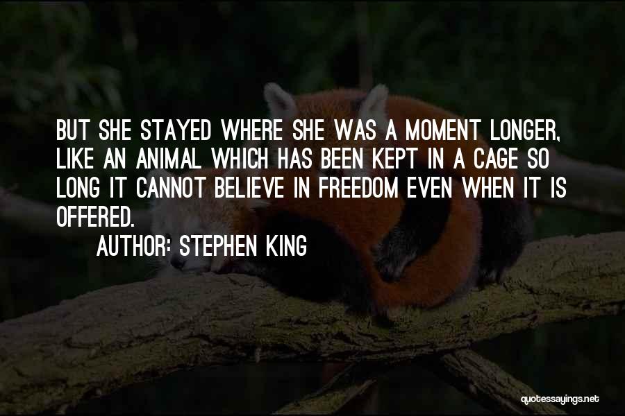 Stephen King Quotes: But She Stayed Where She Was A Moment Longer, Like An Animal Which Has Been Kept In A Cage So