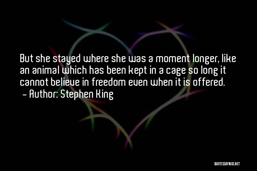 Stephen King Quotes: But She Stayed Where She Was A Moment Longer, Like An Animal Which Has Been Kept In A Cage So