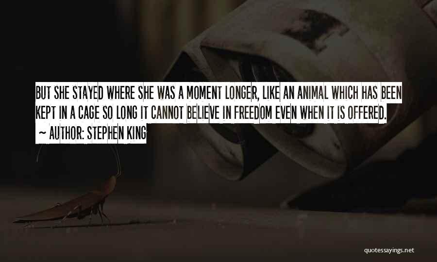 Stephen King Quotes: But She Stayed Where She Was A Moment Longer, Like An Animal Which Has Been Kept In A Cage So