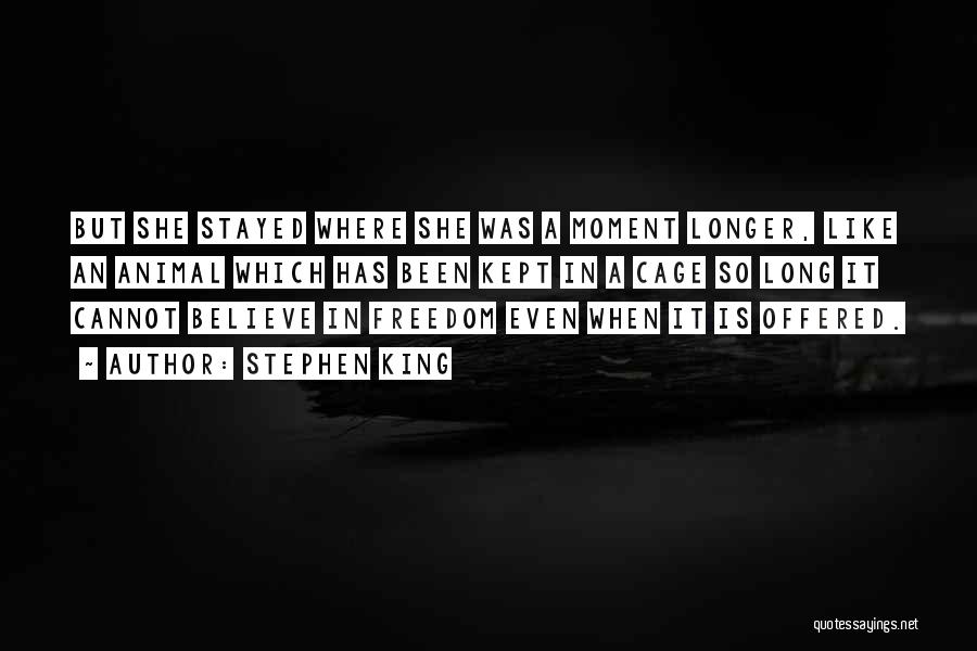 Stephen King Quotes: But She Stayed Where She Was A Moment Longer, Like An Animal Which Has Been Kept In A Cage So