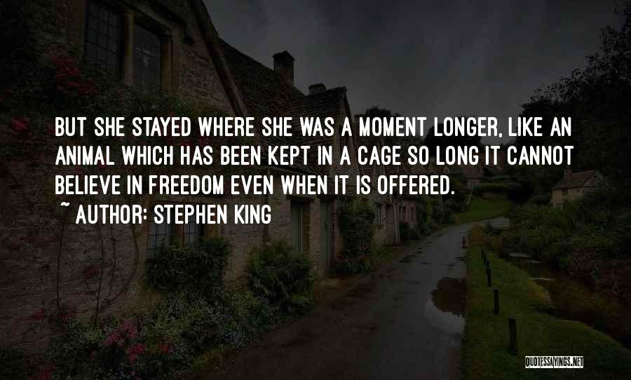 Stephen King Quotes: But She Stayed Where She Was A Moment Longer, Like An Animal Which Has Been Kept In A Cage So