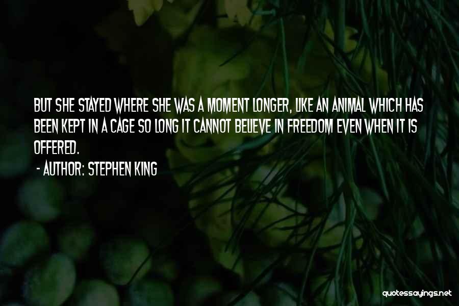 Stephen King Quotes: But She Stayed Where She Was A Moment Longer, Like An Animal Which Has Been Kept In A Cage So