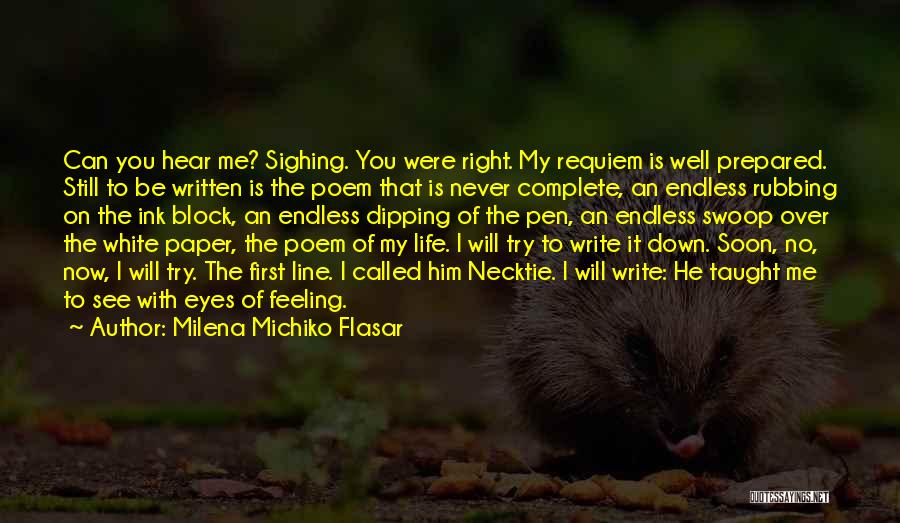 Milena Michiko Flasar Quotes: Can You Hear Me? Sighing. You Were Right. My Requiem Is Well Prepared. Still To Be Written Is The Poem