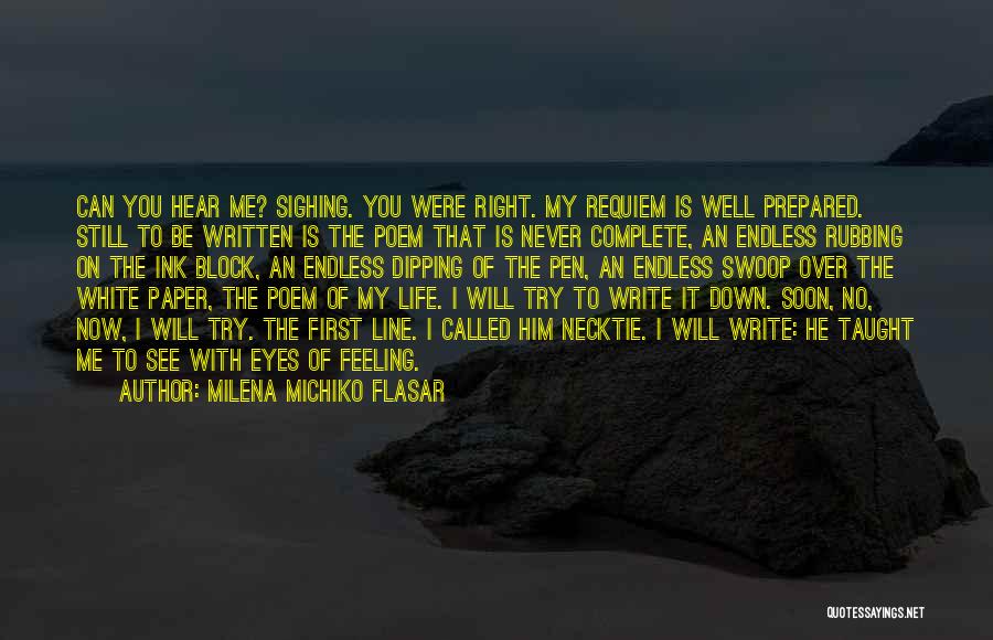 Milena Michiko Flasar Quotes: Can You Hear Me? Sighing. You Were Right. My Requiem Is Well Prepared. Still To Be Written Is The Poem