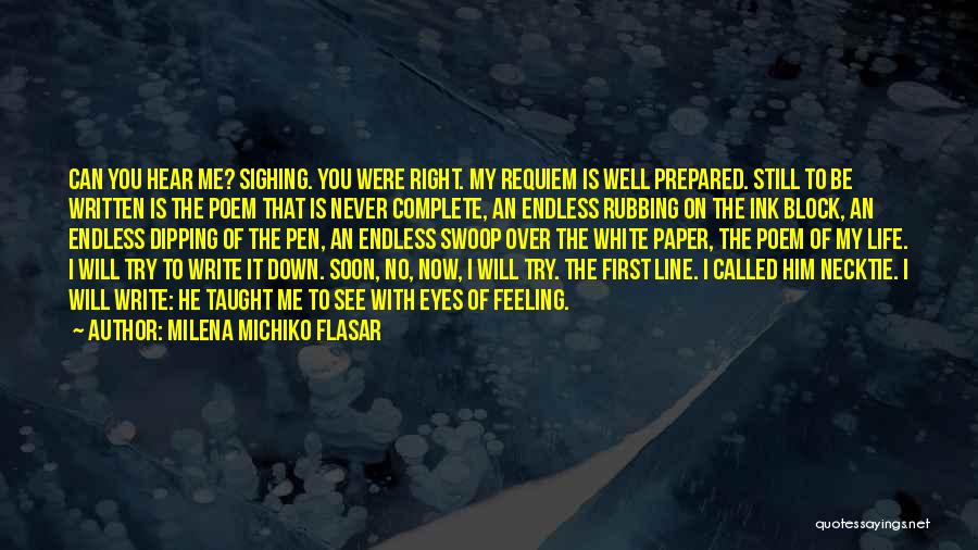 Milena Michiko Flasar Quotes: Can You Hear Me? Sighing. You Were Right. My Requiem Is Well Prepared. Still To Be Written Is The Poem