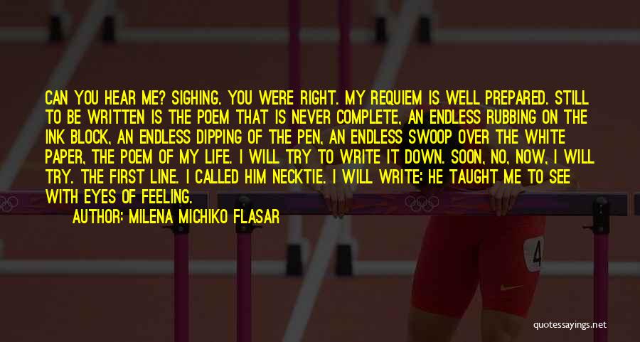 Milena Michiko Flasar Quotes: Can You Hear Me? Sighing. You Were Right. My Requiem Is Well Prepared. Still To Be Written Is The Poem