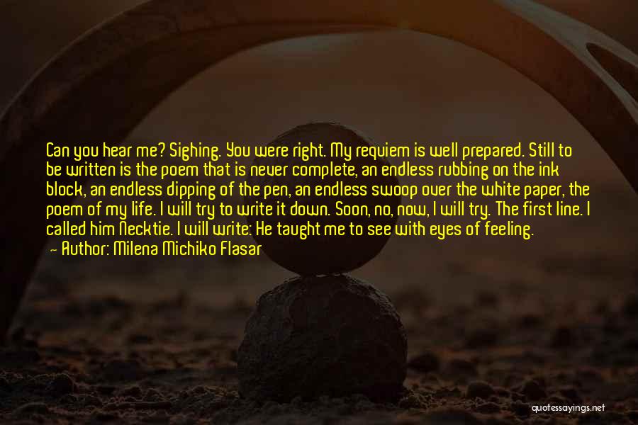 Milena Michiko Flasar Quotes: Can You Hear Me? Sighing. You Were Right. My Requiem Is Well Prepared. Still To Be Written Is The Poem