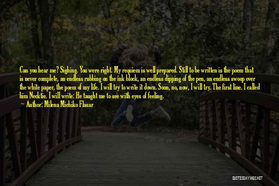 Milena Michiko Flasar Quotes: Can You Hear Me? Sighing. You Were Right. My Requiem Is Well Prepared. Still To Be Written Is The Poem