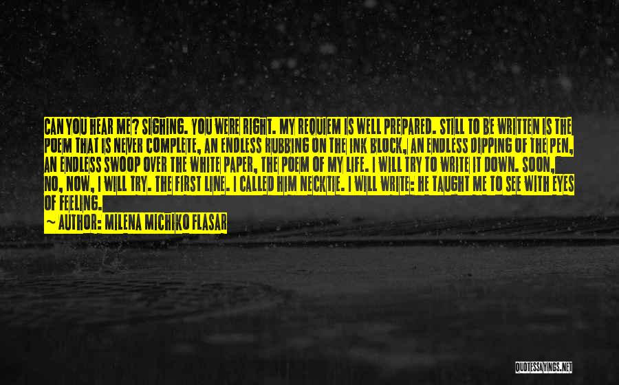 Milena Michiko Flasar Quotes: Can You Hear Me? Sighing. You Were Right. My Requiem Is Well Prepared. Still To Be Written Is The Poem