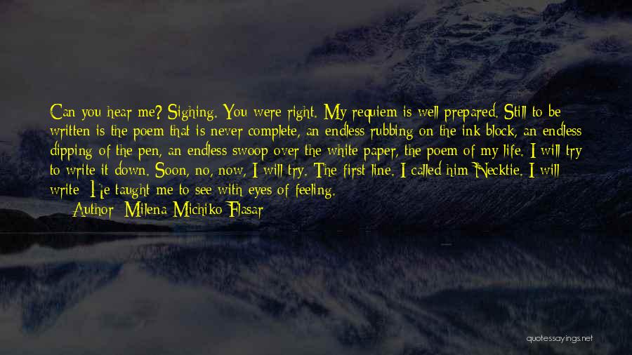 Milena Michiko Flasar Quotes: Can You Hear Me? Sighing. You Were Right. My Requiem Is Well Prepared. Still To Be Written Is The Poem