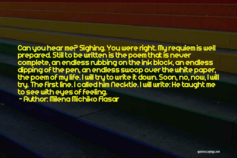 Milena Michiko Flasar Quotes: Can You Hear Me? Sighing. You Were Right. My Requiem Is Well Prepared. Still To Be Written Is The Poem