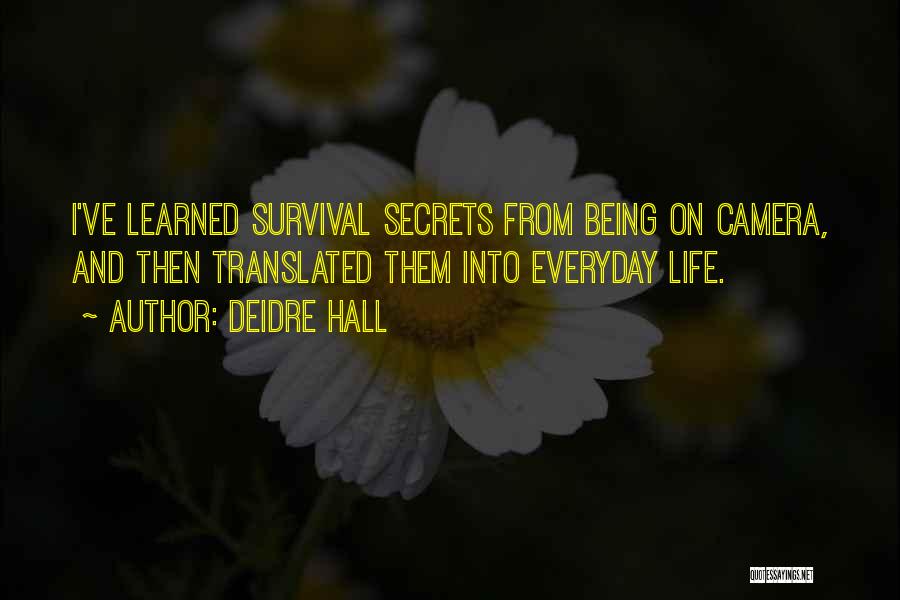 Deidre Hall Quotes: I've Learned Survival Secrets From Being On Camera, And Then Translated Them Into Everyday Life.