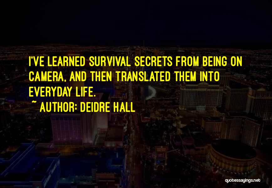 Deidre Hall Quotes: I've Learned Survival Secrets From Being On Camera, And Then Translated Them Into Everyday Life.