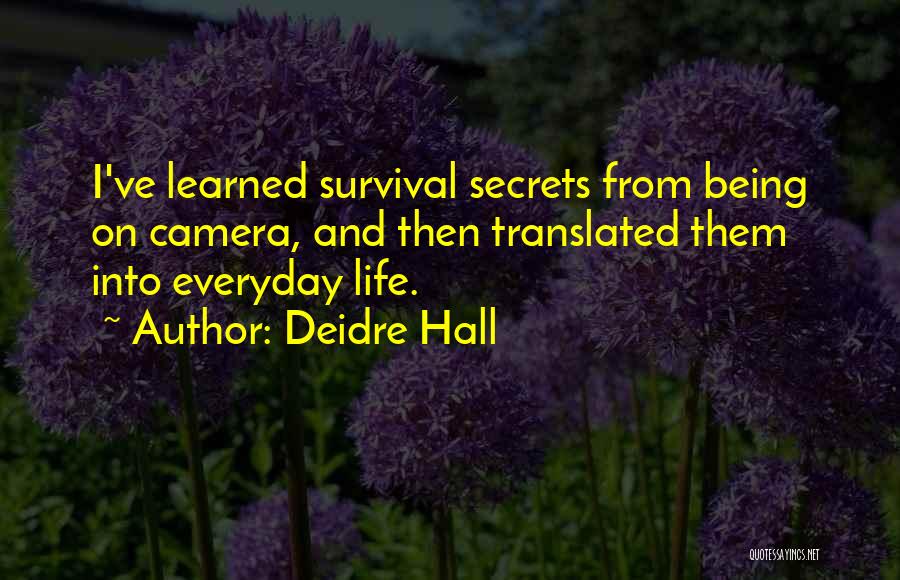 Deidre Hall Quotes: I've Learned Survival Secrets From Being On Camera, And Then Translated Them Into Everyday Life.