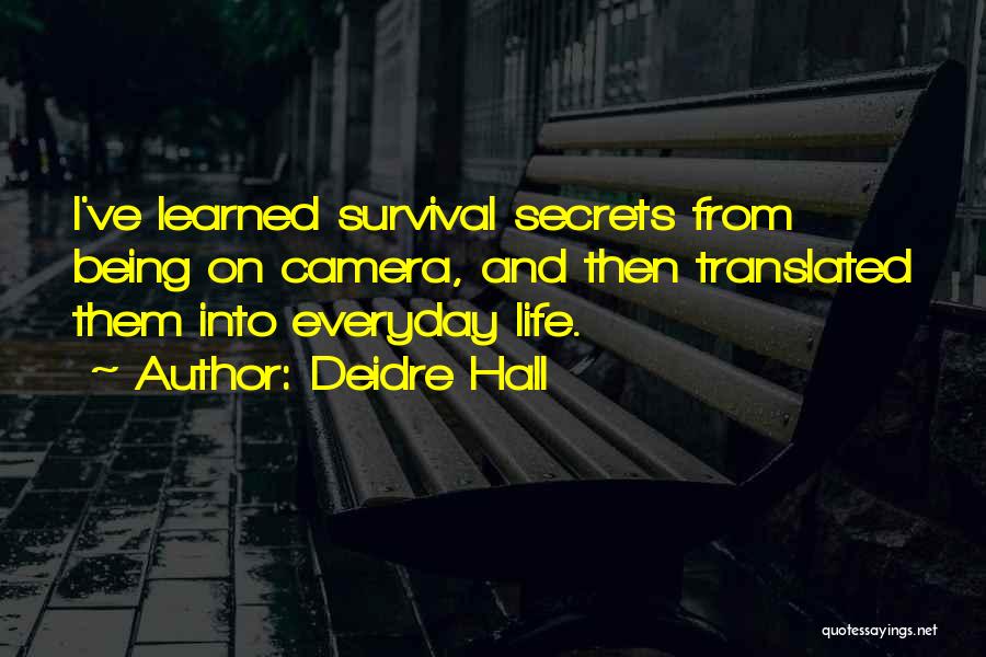 Deidre Hall Quotes: I've Learned Survival Secrets From Being On Camera, And Then Translated Them Into Everyday Life.