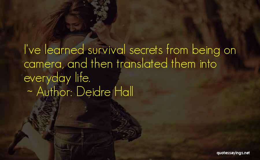 Deidre Hall Quotes: I've Learned Survival Secrets From Being On Camera, And Then Translated Them Into Everyday Life.