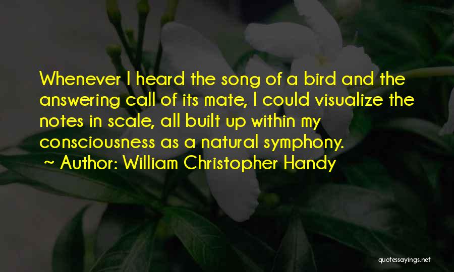 William Christopher Handy Quotes: Whenever I Heard The Song Of A Bird And The Answering Call Of Its Mate, I Could Visualize The Notes