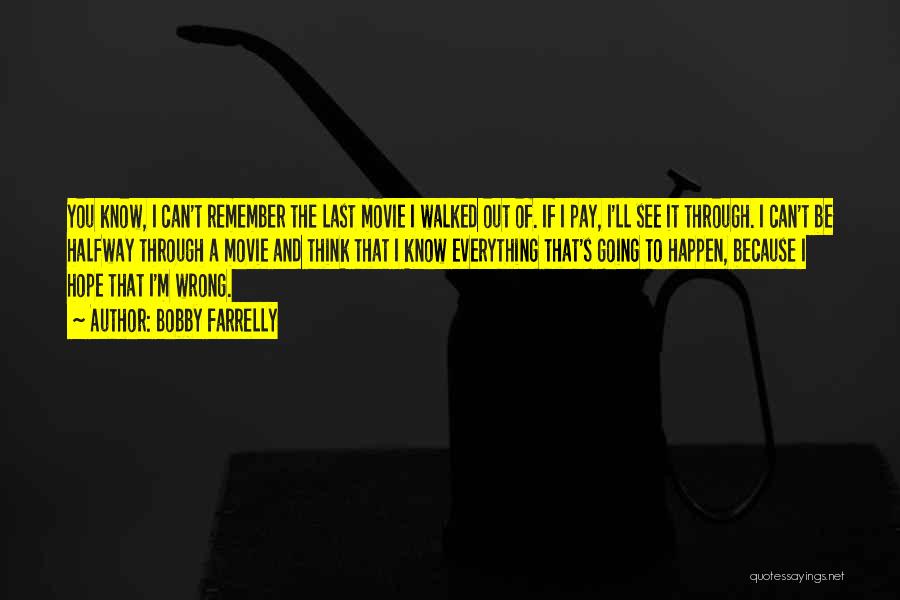 Bobby Farrelly Quotes: You Know, I Can't Remember The Last Movie I Walked Out Of. If I Pay, I'll See It Through. I