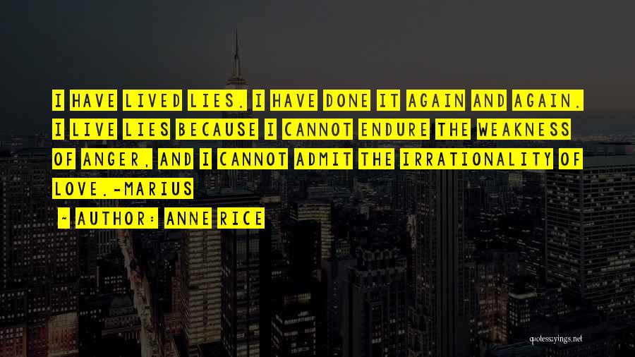 Anne Rice Quotes: I Have Lived Lies. I Have Done It Again And Again. I Live Lies Because I Cannot Endure The Weakness