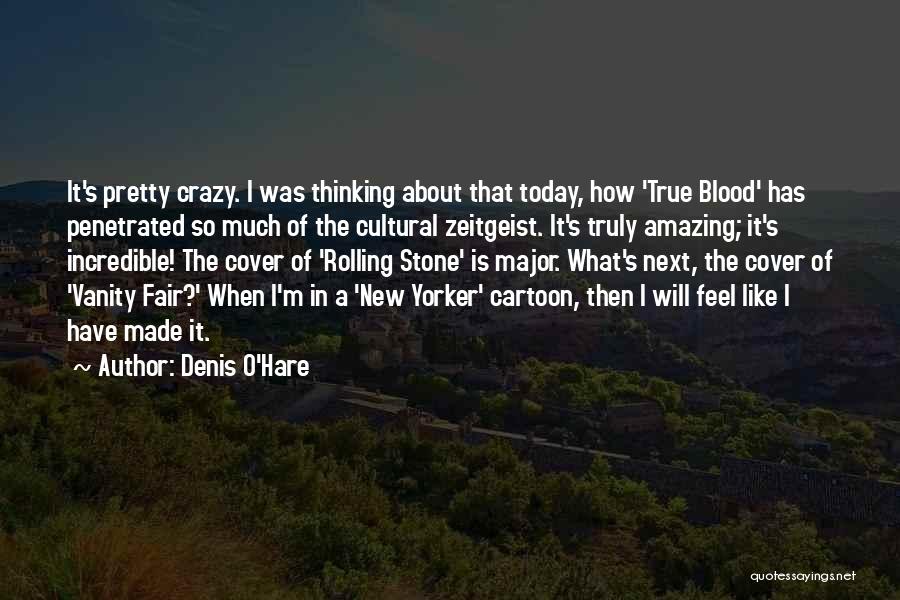Denis O'Hare Quotes: It's Pretty Crazy. I Was Thinking About That Today, How 'true Blood' Has Penetrated So Much Of The Cultural Zeitgeist.