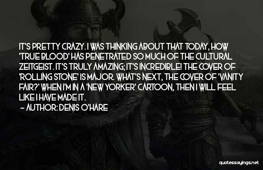 Denis O'Hare Quotes: It's Pretty Crazy. I Was Thinking About That Today, How 'true Blood' Has Penetrated So Much Of The Cultural Zeitgeist.