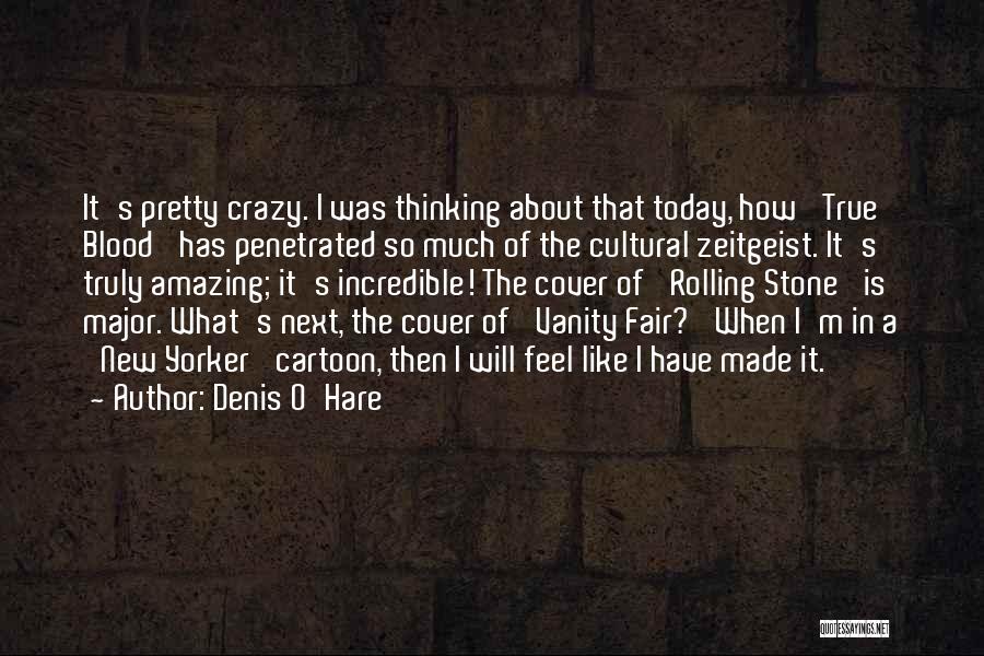 Denis O'Hare Quotes: It's Pretty Crazy. I Was Thinking About That Today, How 'true Blood' Has Penetrated So Much Of The Cultural Zeitgeist.