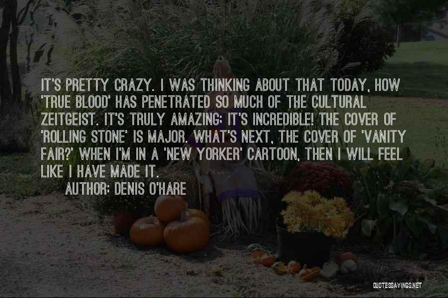 Denis O'Hare Quotes: It's Pretty Crazy. I Was Thinking About That Today, How 'true Blood' Has Penetrated So Much Of The Cultural Zeitgeist.