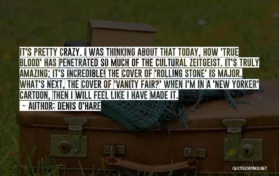 Denis O'Hare Quotes: It's Pretty Crazy. I Was Thinking About That Today, How 'true Blood' Has Penetrated So Much Of The Cultural Zeitgeist.