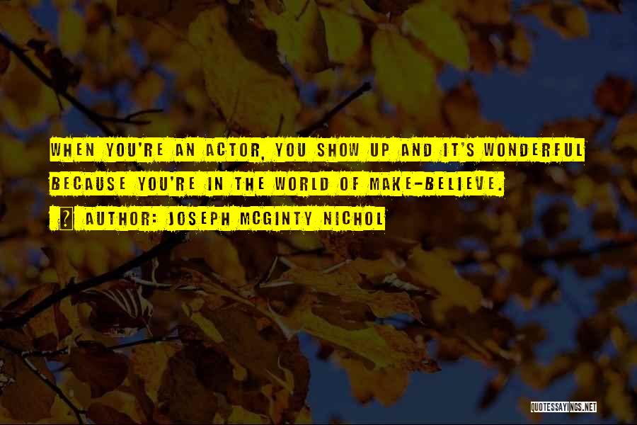 Joseph McGinty Nichol Quotes: When You're An Actor, You Show Up And It's Wonderful Because You're In The World Of Make-believe.