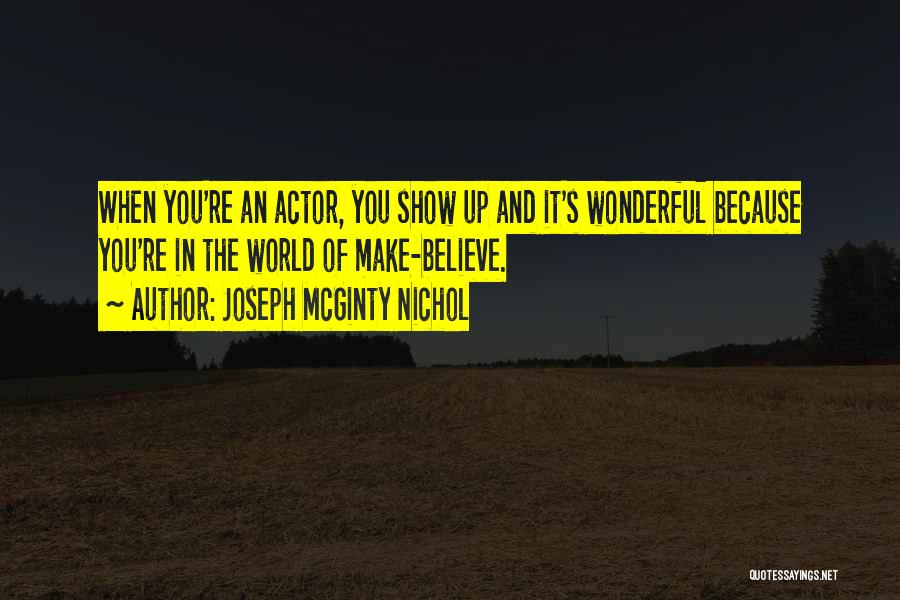 Joseph McGinty Nichol Quotes: When You're An Actor, You Show Up And It's Wonderful Because You're In The World Of Make-believe.