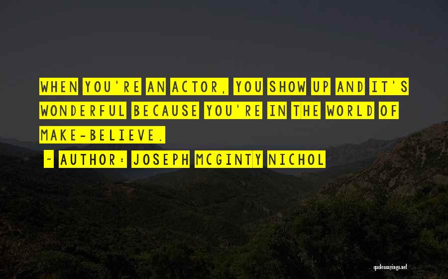 Joseph McGinty Nichol Quotes: When You're An Actor, You Show Up And It's Wonderful Because You're In The World Of Make-believe.