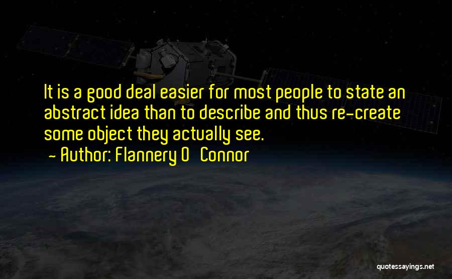 Flannery O'Connor Quotes: It Is A Good Deal Easier For Most People To State An Abstract Idea Than To Describe And Thus Re-create