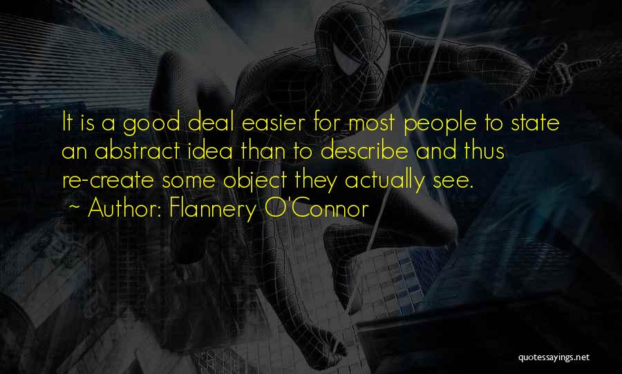 Flannery O'Connor Quotes: It Is A Good Deal Easier For Most People To State An Abstract Idea Than To Describe And Thus Re-create
