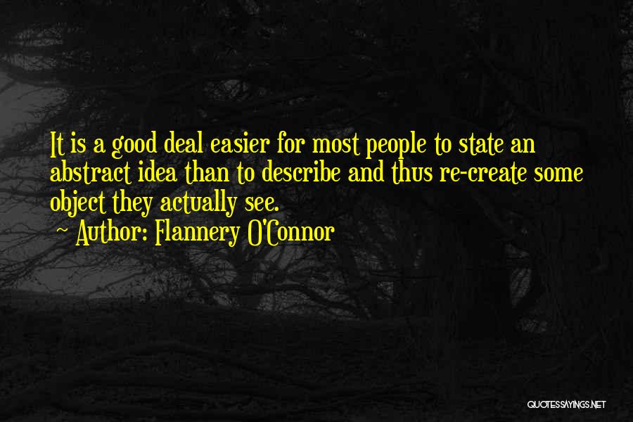 Flannery O'Connor Quotes: It Is A Good Deal Easier For Most People To State An Abstract Idea Than To Describe And Thus Re-create