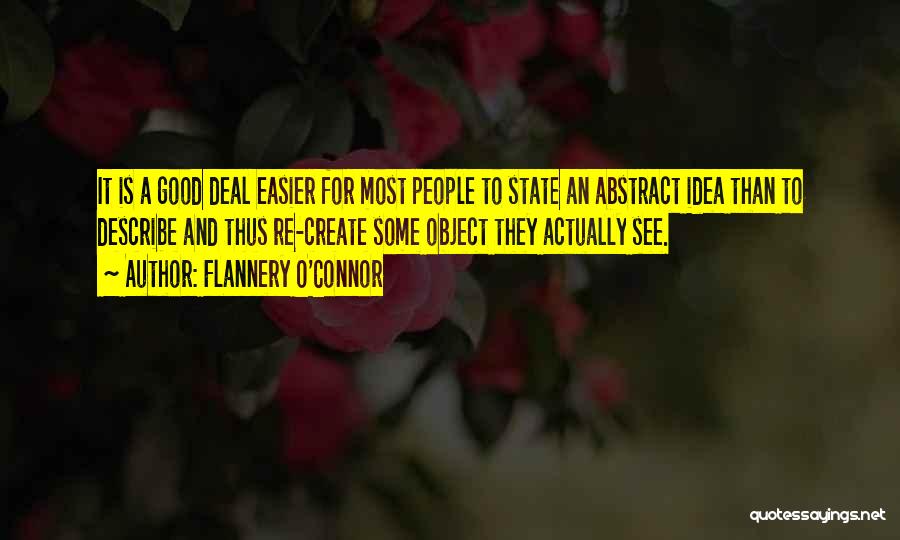 Flannery O'Connor Quotes: It Is A Good Deal Easier For Most People To State An Abstract Idea Than To Describe And Thus Re-create