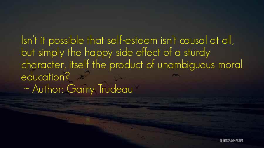 Garry Trudeau Quotes: Isn't It Possible That Self-esteem Isn't Causal At All, But Simply The Happy Side Effect Of A Sturdy Character, Itself