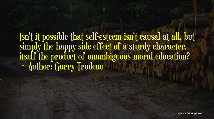 Garry Trudeau Quotes: Isn't It Possible That Self-esteem Isn't Causal At All, But Simply The Happy Side Effect Of A Sturdy Character, Itself