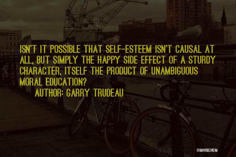 Garry Trudeau Quotes: Isn't It Possible That Self-esteem Isn't Causal At All, But Simply The Happy Side Effect Of A Sturdy Character, Itself