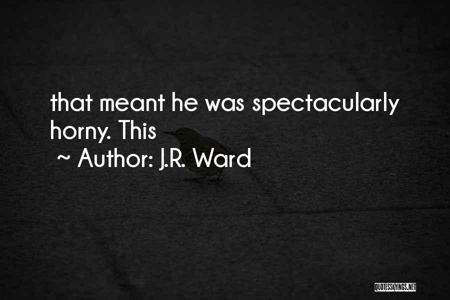 J.R. Ward Quotes: That Meant He Was Spectacularly Horny. This