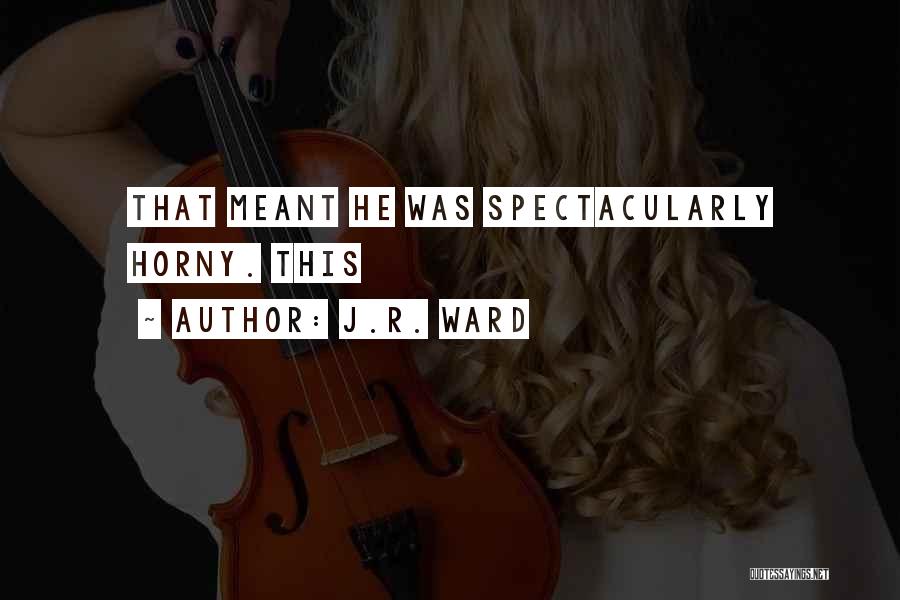 J.R. Ward Quotes: That Meant He Was Spectacularly Horny. This