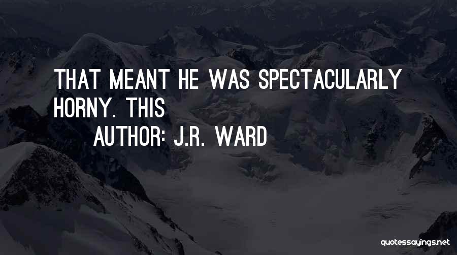 J.R. Ward Quotes: That Meant He Was Spectacularly Horny. This
